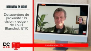 Datacenters de proximité : la vision « edge » de Louis Blanchot, ETIX, et un refinancement de 170 M€